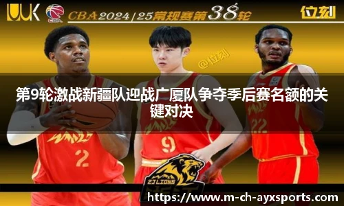 第9轮激战新疆队迎战广厦队争夺季后赛名额的关键对决