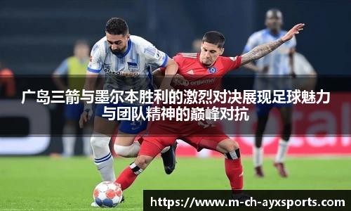 广岛三箭与墨尔本胜利的激烈对决展现足球魅力与团队精神的巅峰对抗