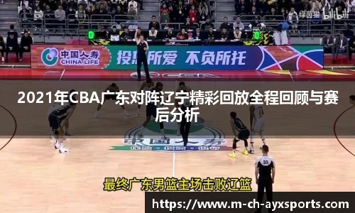 2021年CBA广东对阵辽宁精彩回放全程回顾与赛后分析