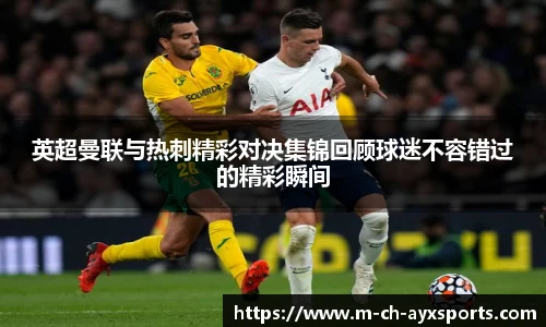 英超曼联与热刺精彩对决集锦回顾球迷不容错过的精彩瞬间