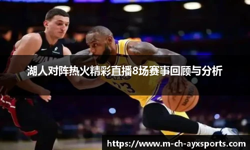 湖人对阵热火精彩直播8场赛事回顾与分析